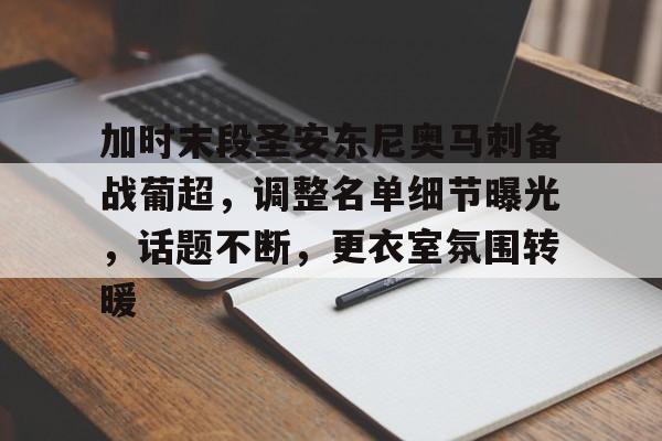 加时末段圣安东尼奥马刺备战葡超，调整名单细节曝光，话题不断，更衣室氛围转暖的简单介绍-开云
