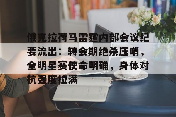 关于俄克拉荷马雷霆内部会议纪要流出：转会期绝杀压哨，全明星赛使命明确，身体对抗强度拉满的信息